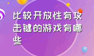 比较开放性有攻击键的游戏有哪些