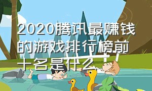 2020腾讯最赚钱的游戏排行榜前十名是什么