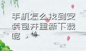 手机怎么找到安装包并重新下载呢