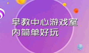 早教中心游戏室内简单好玩