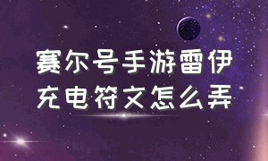 赛尔号手游雷伊充电符文怎么弄