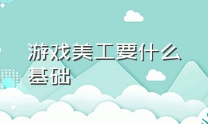 游戏美工要什么基础