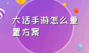 大话手游怎么重置方案