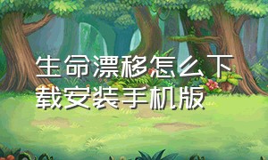 生命漂移怎么下载安装手机版