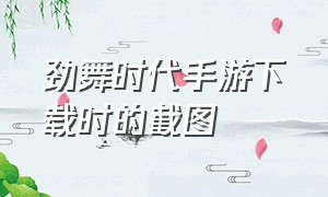 劲舞时代手游下载时的截图