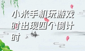 小米手机玩游戏时出现四个倒计时