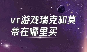 vr游戏瑞克和莫蒂在哪里买