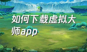 如何下载虚拟大师app