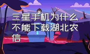 三星手机为什么不能下载湖北农信