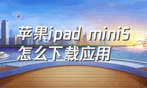 苹果ipad mini5怎么下载应用