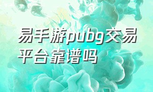 易手游pubg交易平台靠谱吗