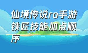 仙境传说ro手游铁匠技能加点顺序