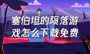 塞伯坦的陨落游戏怎么下载免费