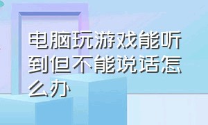 电脑玩游戏能听到但不能说话怎么办