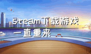 steam下载游戏一直重来