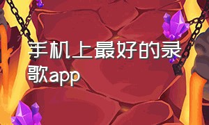 手机上最好的录歌app