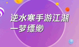 逆水寒手游江湖一梦缥缈