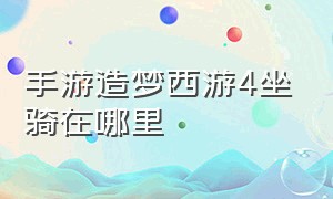 手游造梦西游4坐骑在哪里