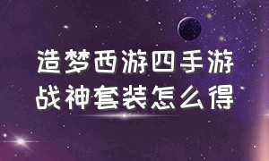 造梦西游四手游战神套装怎么得