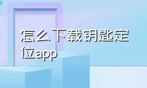 怎么下载钥匙定位app