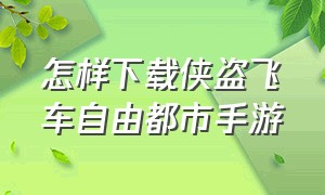 怎样下载侠盗飞车自由都市手游