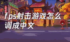 fps射击游戏怎么调成中文