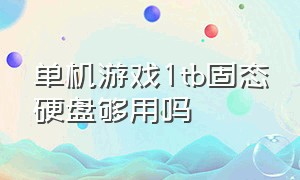 单机游戏1tb固态硬盘够用吗