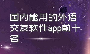 国内能用的外语交友软件app前十名