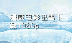 漫威电影迅雷下载1080p