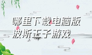 哪里下载电脑版波斯王子游戏