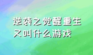 逆袭之觉醒重生又叫什么游戏