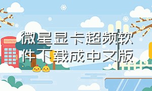 微星显卡超频软件下载成中文版
