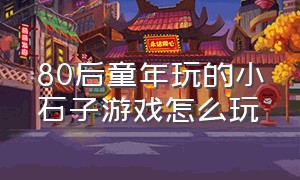 80后童年玩的小石子游戏怎么玩