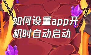 如何设置app开机时自动启动