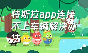 特斯拉app连接不上车辆解决办法