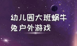 幼儿园大班蜗牛兔户外游戏