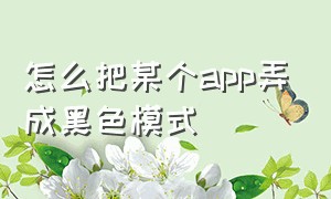 怎么把某个app弄成黑色模式