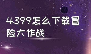 4399怎么下载冒险大作战