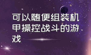 可以随便组装机甲操控战斗的游戏