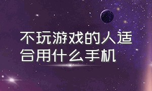 不玩游戏的人适合用什么手机