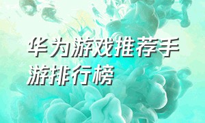 华为游戏推荐手游排行榜