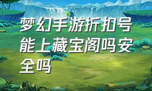 梦幻手游折扣号能上藏宝阁吗安全吗