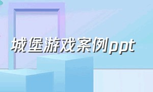 城堡游戏案例ppt