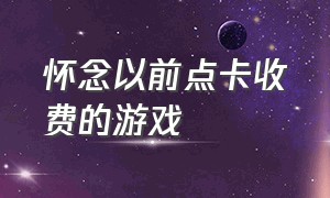 怀念以前点卡收费的游戏