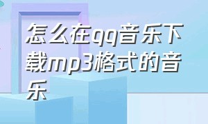 怎么在qq音乐下载mp3格式的音乐