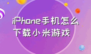 iPhone手机怎么下载小米游戏