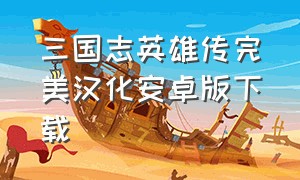 三国志英雄传完美汉化安卓版下载