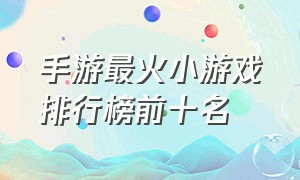 手游最火小游戏排行榜前十名