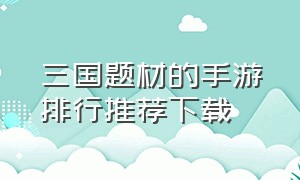 三国题材的手游排行推荐下载