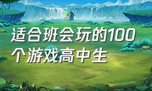 适合班会玩的100个游戏高中生